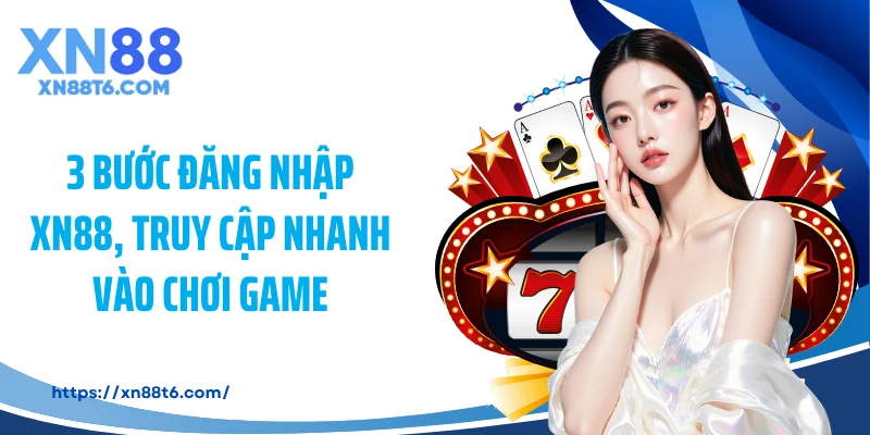 3 Bước đăng nhập XN88, truy cập nhanh vào chơi game