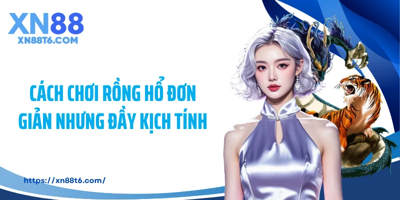 Cách chơi rồng hổ đơn giản nhưng đầy kịch tính