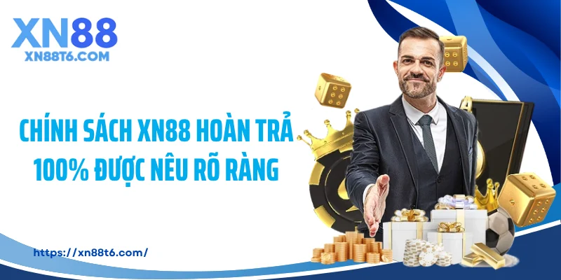 Chính sách XN88 hoàn trả 100% được nêu rõ ràng