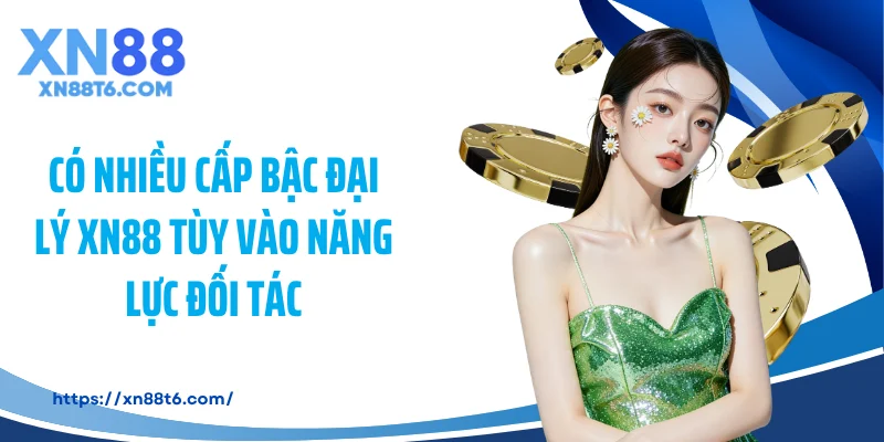Có nhiều cấp bậc đại lý XN88 tùy vào năng lực đối tác