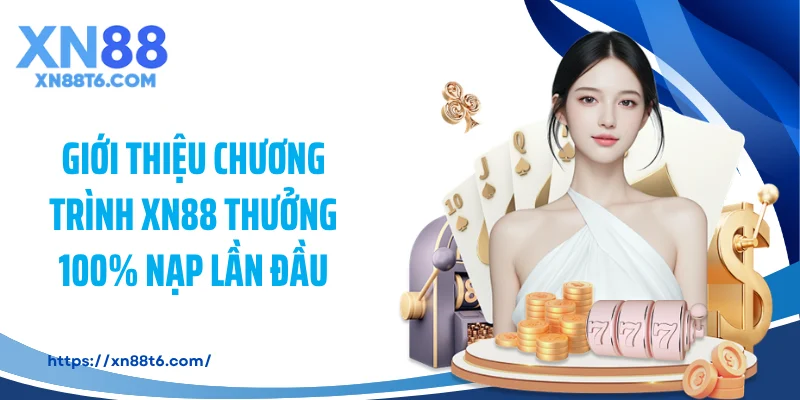 Giới thiệu chương trình XN88 thưởng 100% nạp lần đầu