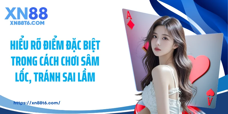 Hiểu rõ điểm đặc biệt trong cách chơi sâm lốc, tránh sai lầm