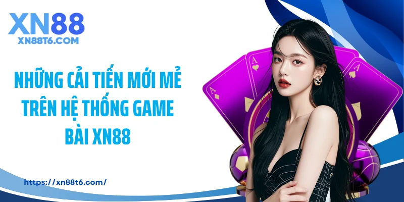 Những cải tiến mới mẻ trên hệ thống game bài XN88