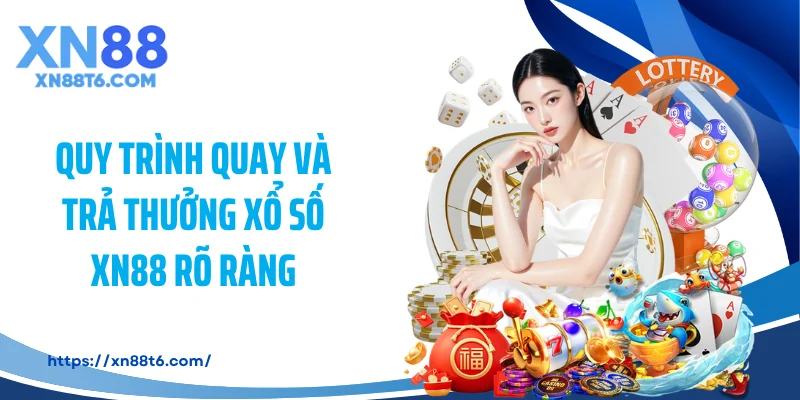 Quy trình quay và trả thưởng xổ số XN88 rõ ràng