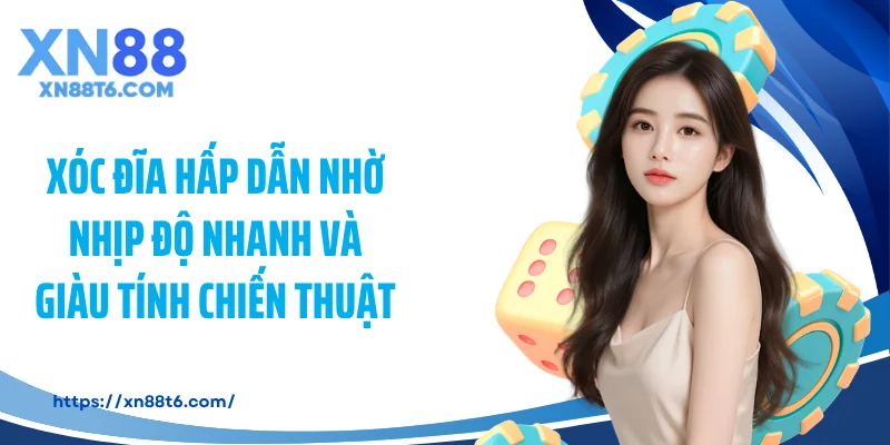 Xóc Đĩa hấp dẫn nhờ nhịp độ nhanh và giàu tính chiến thuật